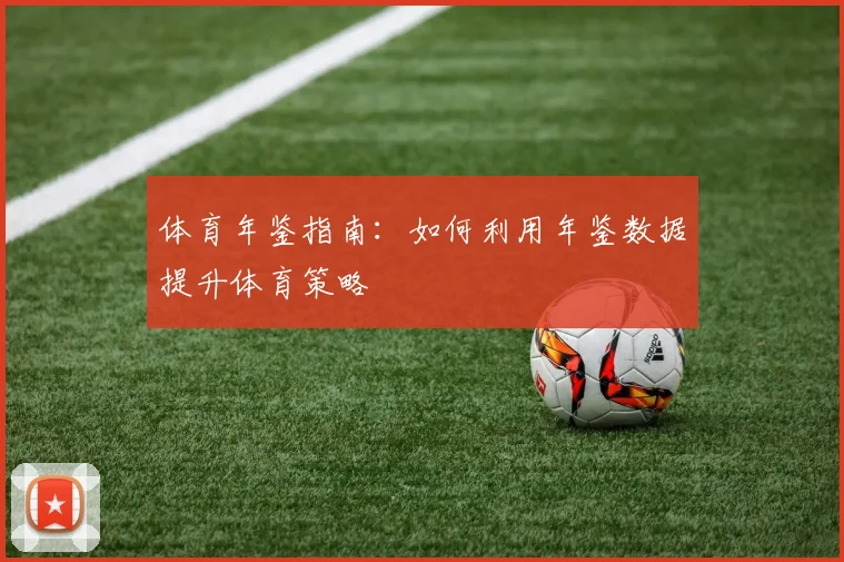体育年鉴指南：如何利用年鉴数据提升体育策略