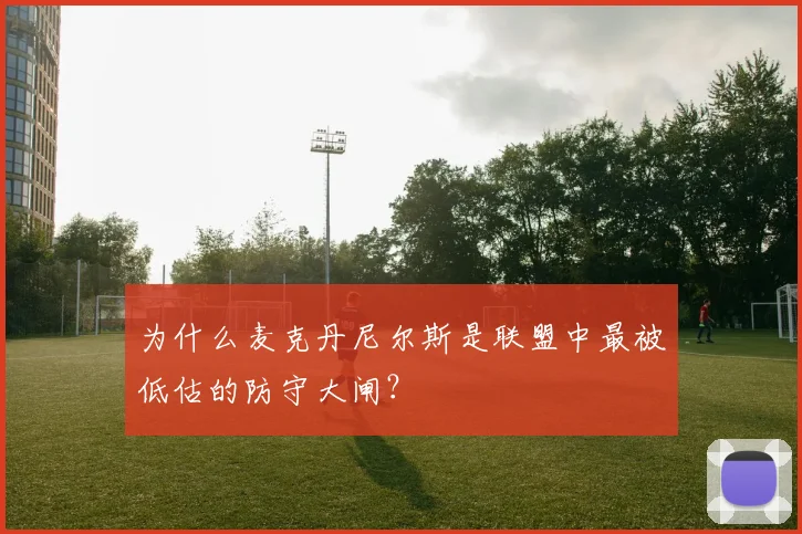 为什么麦克丹尼尔斯是联盟中最被低估的防守大闸？