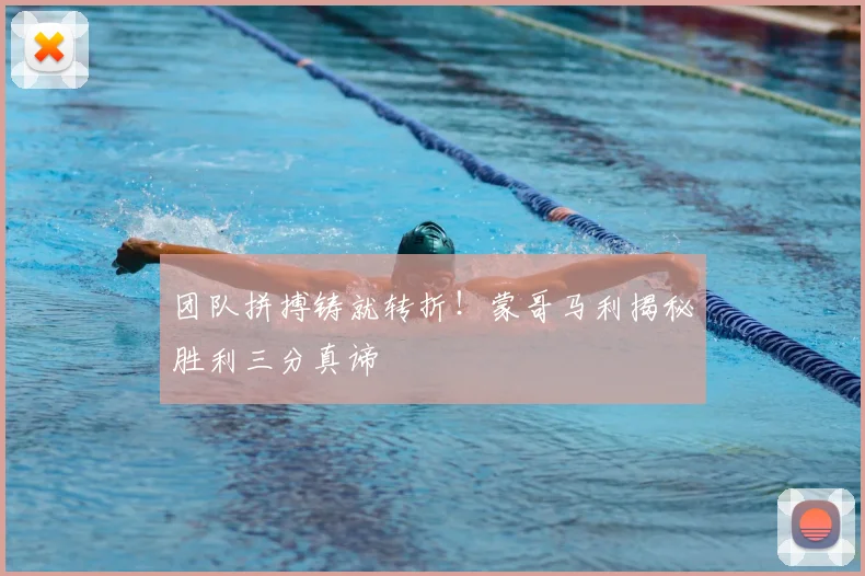 团队拼搏铸就转折！蒙哥马利揭秘胜利三分真谛